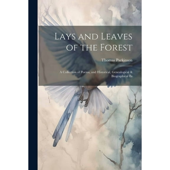 Lays and Leaves of the Forest; a Collection of Poems, and Historical, Genealogical & Biographical Es (Paperback)
