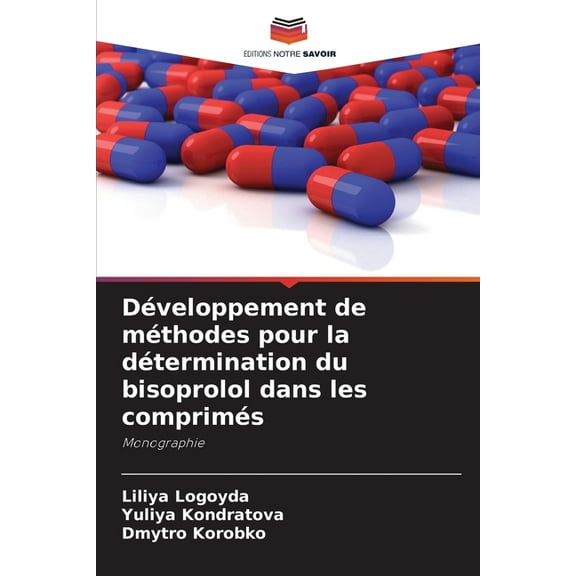 DÃ©veloppement de mÃ©thodes pour la dÃ©termination du bisoprolol dans les comprimÃ©s, (Paperback)
