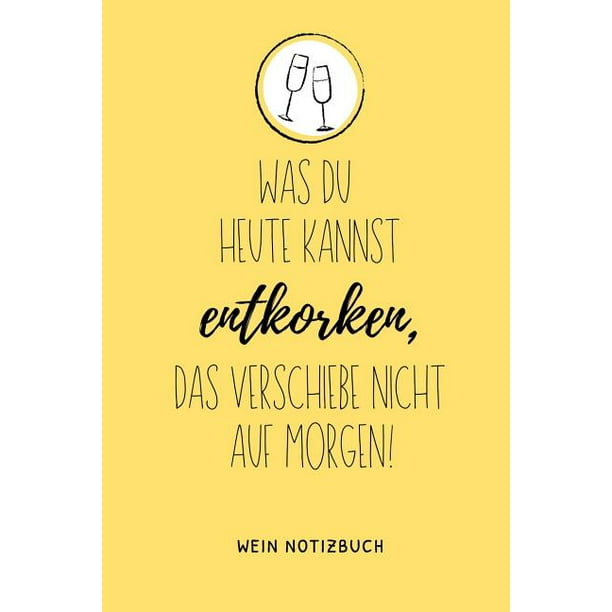 Was Du Heute Kannst Entkorken, Das Verschiebe Nicht Auf Morgen! Wein