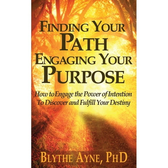 Excellent Life Finding Your Path, Engaging Your Purpose: How to Engage the Power of Intention to Discover and Fulfill Your Destiny, Book 5, (Hardcover)