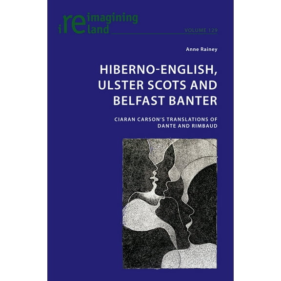 Reimagining Ireland Hiberno-English, Ulster Scots and Belfast Banter: Ciaran Carson's Translations of Dante and Rimbaud, Book 129, (Paperback)