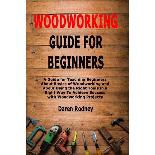Woodworking Guide for Beginners : A Guide for Teaching Beginners About