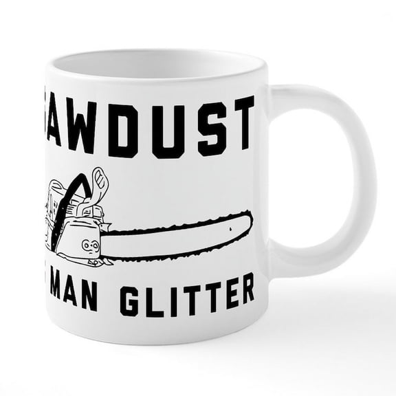 CafePress - Sawdust Is Man Glitter - 20 Oz White Ceramic Mega Mug