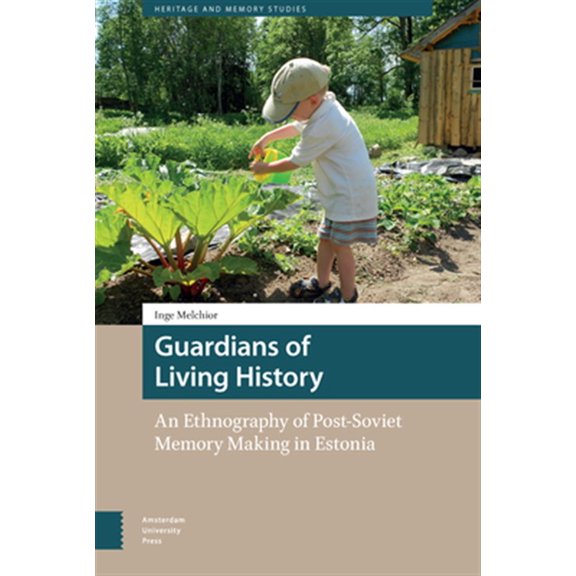 Pre-Owned Heritage and Memory Studies: Guardians of Living History: An Ethnography of Post-Soviet Memory Making in Estonia (Hardcover)