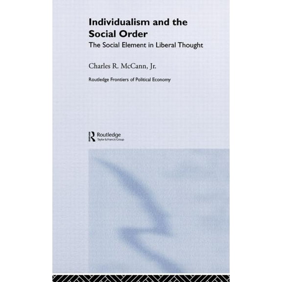 Routledge Frontiers of Political Economy Individualism and the Social Order: The Social Element in Liberal Thought, (Hardcover)