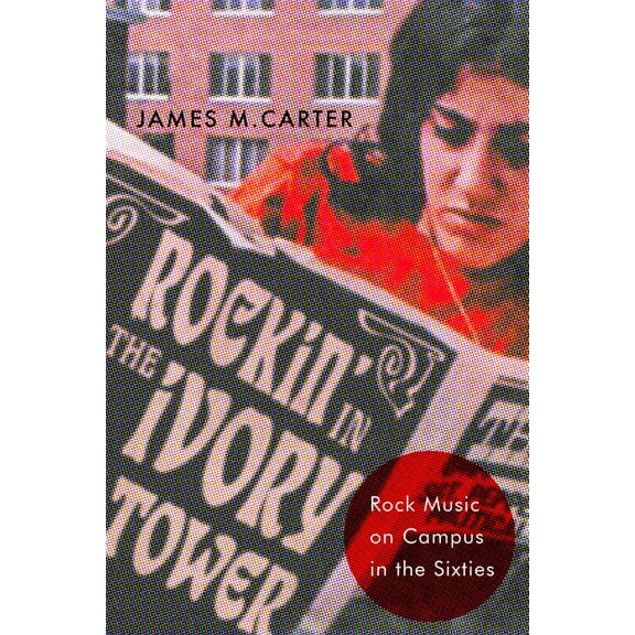 Ceres: Rutgers Studies in History Rockin' in the Ivory Tower: Rock Music on Campus in the Sixties, (Paperback)