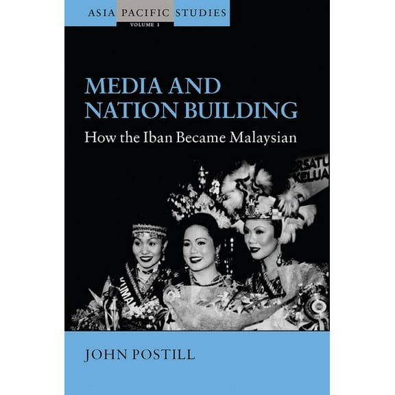 Asia-Pacific Studies: Past and Present Media and Nation Building: How the Iban Became Malaysian, Book 1, (Paperback)