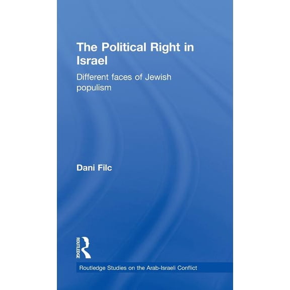 Routledge Studies on the Arab-Israeli Co The Political Right in Israel: Different Faces of Jewish Populism, Book 07, (Hardcover)