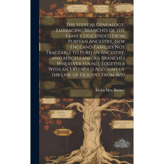 The Stevens Genealogy, Embracing Branches of the Family Descended From Puritan Ancestry, New England Families not Traceable to Puritan Ancestry, and Miscellaneous Branches Wherever Found, Together Wit