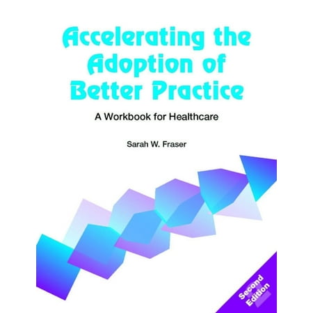 Accelerating the Adoption of Better Practice: A Workbook for Healthcare -
