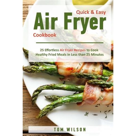 Pre-Owned Quick & Easy Air Fryer Cookbook: 25 Effortless Air Fryer Recipes to Cook Healthy Fried Meals in Less Than 25 Minutes