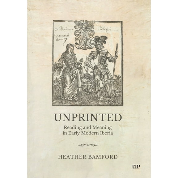 Toronto Iberic Unprinted: Reading and Meaning in Early Modern Iberia, (Hardcover)