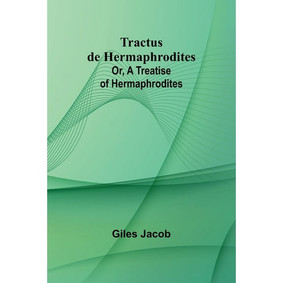 Tractus de Hermaphrodites; Or, A Treatise of Hermaphrodites, (Paperback)