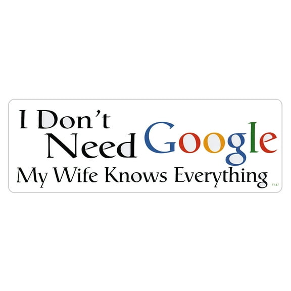 Bumper Sticker - Don't Need Google, Wife Knows Everything - Funny Decal - 9.75" x 3"