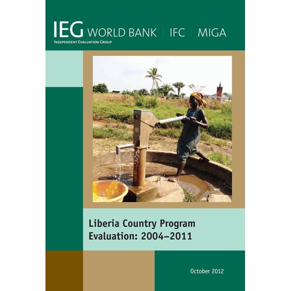 Independent Evaluation Group Studies Liberia Country Program Evaluation 2004-2011: Evaluation of the World Bank Group Program, (Paperback)
