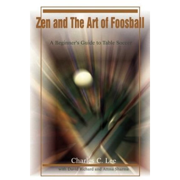 Zen and The Art of Foosball: A Beginner's Guide to Table Soccer (Paperback)