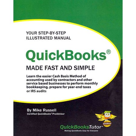 QuickBooks Made Fast and Simple: Learn the Easier Cash Basis Method of Accounting Used by Contractors and Other Service Based Businesses to Perform Mo
