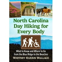 North Carolina Day Hiking for Every Body: What to Know and Where to Go from the Blue Ridge to the Beaches, (Paperback)