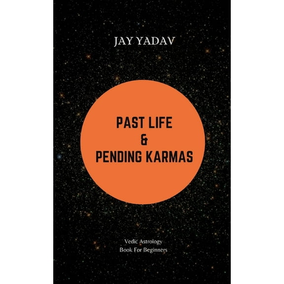 Past Life and Pending Karmas: Vedic Astrology Book For Beginners (Paperback) by Jay Yadav