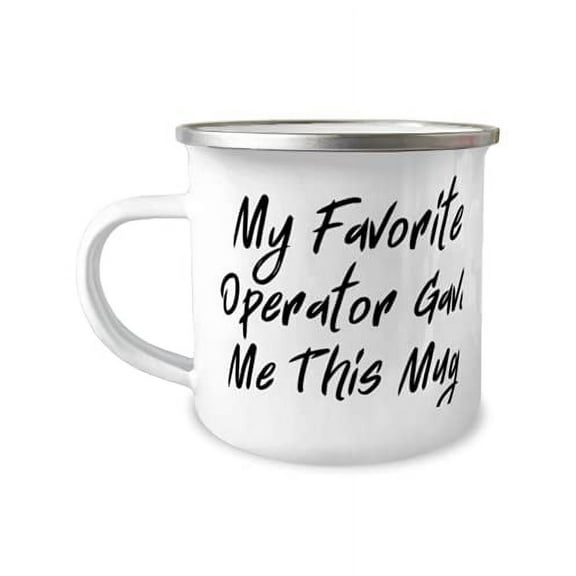 My Favorite Operator Gave Me This Mug. 12oz Camper Mug, Operator Present From Friends, Funny For Colleagues