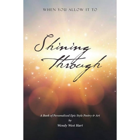 Shining Through: When You Allow it To - A book of personalized epic-style poetry and art, (Paperback)