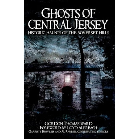 Historic Ghosts - Ghosts of Central Jersey : Historic Haunts of the Somerset Hills