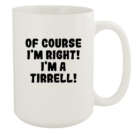 

Of Course I m Right! I m A Tirrell! - Ceramic 15oz White Mug White