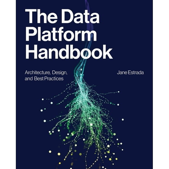 The Data Platform Handbook: Architecture, Design, and Best Practices, (Paperback)