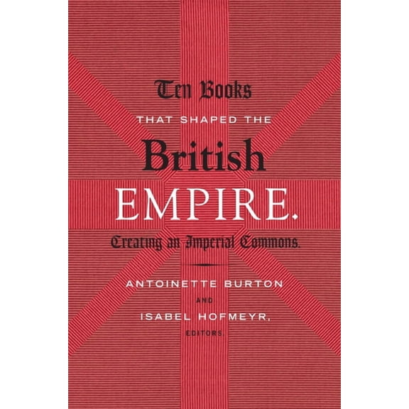 Ten Books That Shaped the British Empire: Creating an Imperial Commons, (Hardcover)