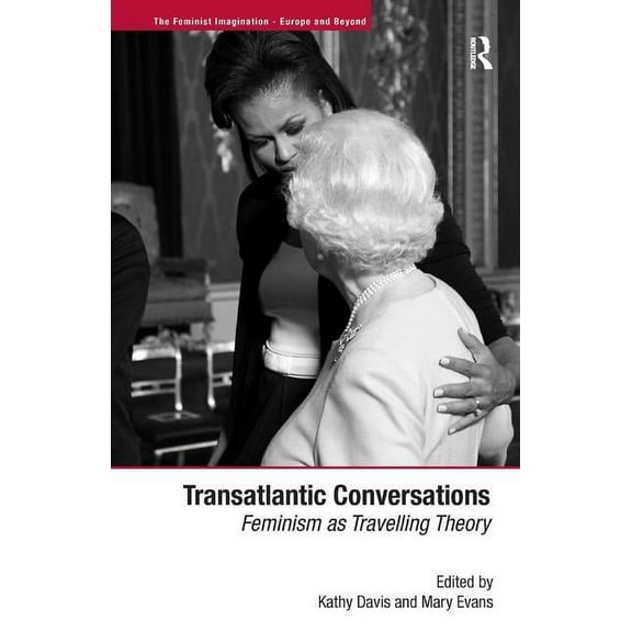 Feminist Imagination - Europe and Beyond Transatlantic Conversations: Feminism as Travelling Theory, (Hardcover)