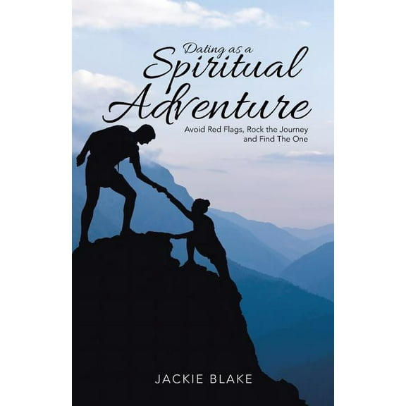 Dating As a Spiritual Adventure : Avoid Red Flags, Rock the Journey and Find the One