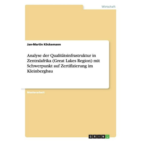 Analyse der Qualitätsinfrastruktur in Zentralafrika (Great Lakes Region) mit Schwerpunkt auf Zertifizierung im Kleinbergbau (Paperback)