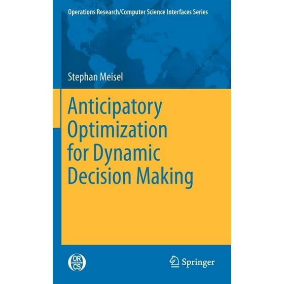 Operations Research/Computer Science Int Anticipatory Optimization for Dynamic Decision Making, Book 51, (Hardcover)