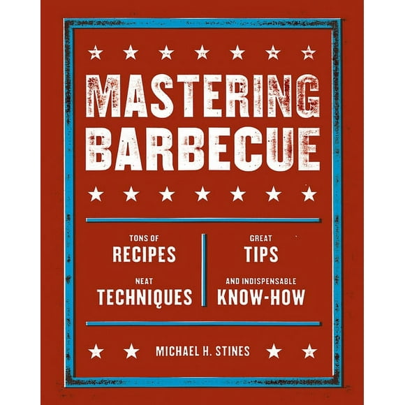 Mastering Barbecue : Tons of Recipes, Hot Tips, Neat Techniques, and Indispensable Know How [A Cookbook] (Paperback)