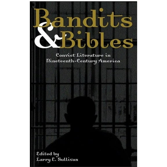 Bandits & Bibles: Convict Literature in Nineteenth-Century America, (Paperback)