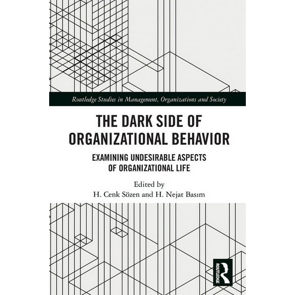 Routledge Studies in Management, Organiz The Dark Side of Organizational Behavior: Examining Undesirable Aspects of Organizational Life, (Paperback)