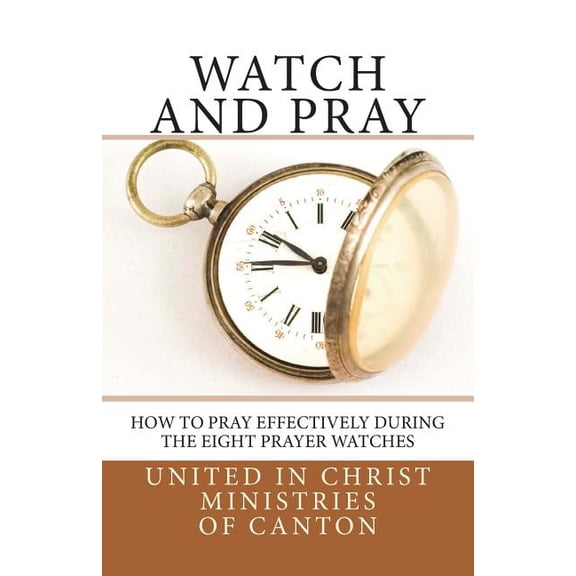 Watch and Pray: How to Pray Effectively During the Eight Prayer Watches, (Paperback)