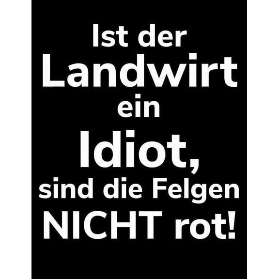 Ist der Landwirt ein Idiot, sind die Felgen nicht rot!: A4 Kalender Notizbuch für einen Landwirt oder Lohner in der Land, (Paperback)
