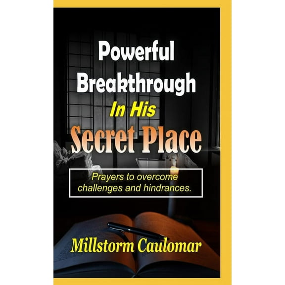 Powerful Breakthrough In His Secret Place: Prayers To Overcome Challenges And Hindrances (Paperback)