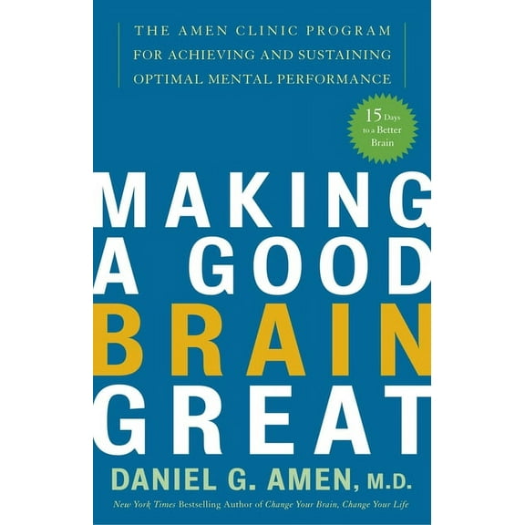 Making a Good Brain Great : The Amen Clinic Program for Achieving and Sustaining Optimal Mental Performance (Paperback)