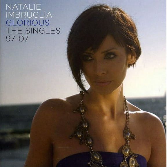 Natalie Imbruglia - Glorious: The Singles 1997-2007 - Music & Performance - CD