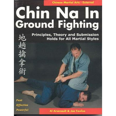 Chin Na in Ground Fighting : Principles, Theory and Submission Holds for All Martial (Best Ground Fighting Style)