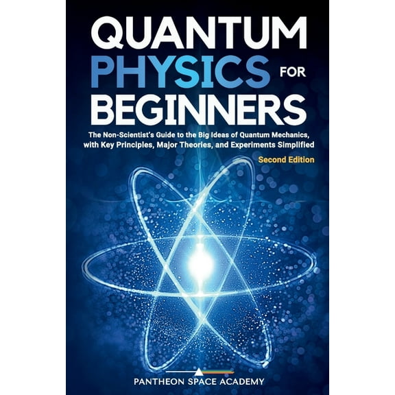 Quantum Physics for Beginners: The Non-Scientist's Guide to the Big Ideas of Quantum Mechanics, with Key Principles, (Paperback)