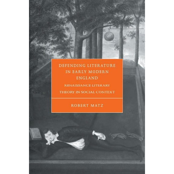 Cambridge Studies in Renaissance Literat Defending Literature in Early Modern England: Renaissance Literary Theory in Social Context, Book 37, (Hardcover)