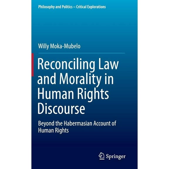 Philosophy and Politics - Critical Explo Reconciling Law and Morality in Human Rights Discourse: Beyond the Habermasian Account of Human Rights, Book 3, (Hardcover)