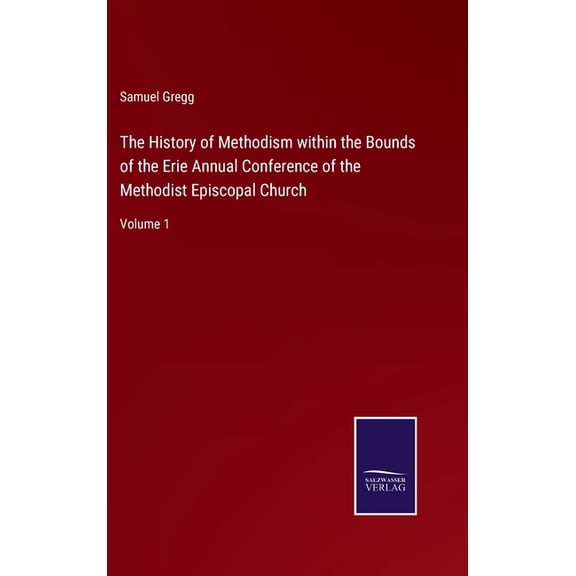 The History of Methodism within the Bounds of the Erie Annual Conference of the Methodist Episcopal Church (Hardcover)