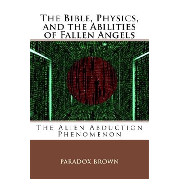 Pre-Owned The Bible, Physics, and the Abilities of Fallen Angels: The Alien Abduction Phenomenon