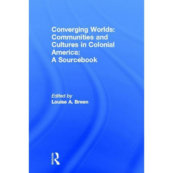Converging Worlds: Communities and Cultures in Colonial America, A Sourcebook, (Hardcover)