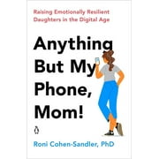 Anything but My Phone, Mom! : Raising Emotionally Resilient Daughters in the Digital Age