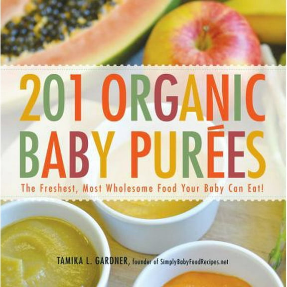 Pre-Owned 201 Organic Baby Purees: The Freshest, Most Wholesome Food Your Baby Can Eat! (Paperback) 1440528993 9781440528996